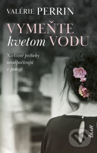Vymeňte kvetom vodu - Valérie Perrin