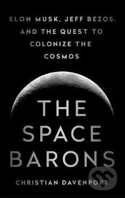 The Space Barons - Elon Musk, Jeff Bezos, and the Quest to Colonize the Cosmos (Davenport Christian)(Paperback / softback)