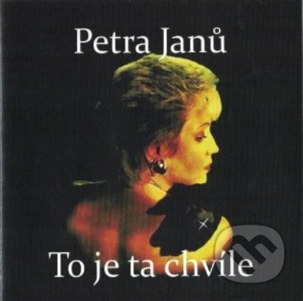 Petra Janů: To je ta chvíle - Petra Janů