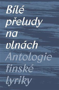 Bílé přeludy na vlnách - Antologie finské lyriky - Švec Michal, Vázaná