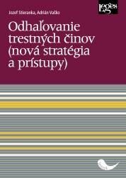 Odhaľovanie trestných činov (nová stratégia a prístupy) - Stieranka Jozef;Vaško Adrián