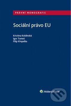 Sociální právo EU - Kristina Koldinská, Igor Tomeš, Filip Křepelka