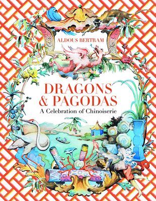 Dragons & Pagodas: A Celebration of Chinoiserie (Bertram Aldous)(Pevná vazba)