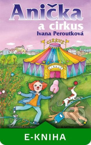 Anička a cirkus - Ivana Peroutková, Eva Mastníková (ilustrátor)