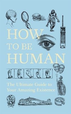 How to Be Human: The Ultimate Guide to Your Amazing Existence, Brožovaná