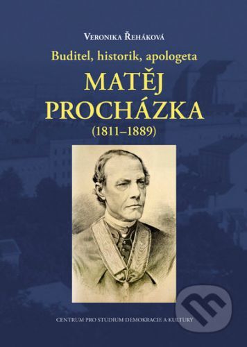 Buditel, historik, apologeta Matěj Procházka (1811–1889) - Řeháková Veronika, Vázaná