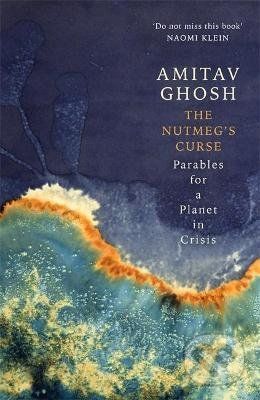 The Nutmeg's Curse : Parables for a Planet in Crisis - Amitav Ghosh