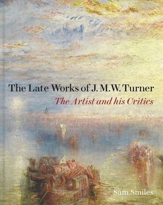 The Late Works of J. M. W. Turner - The Artist and his Critics - Samuel Smiles