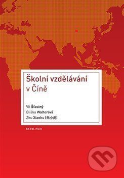 Školní vzdělávání ve Číně - Šťastný Vít;Walterová Eliška;Xiaohu Zhu, Brožovaná