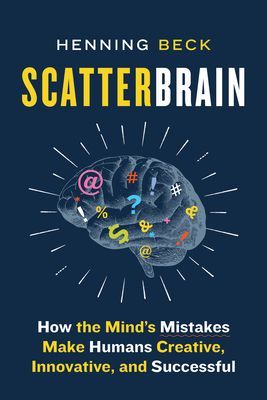 Scatterbrain: How the Mind's Mistakes Make Humans Creative, Innovative, and Successful (Beck Henning)(Paperback)