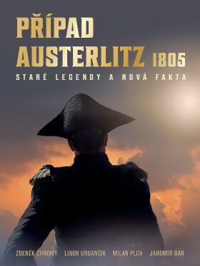 Případ Austerlitz 1805 - Staré legendy a nová fakta - Milan Plch, Jaromír Bár, Chromý Zdeněk, Urbančík Libor
