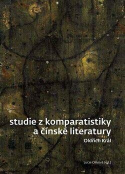 Studie z komparatistiky a čínské literatury - Král Oldřich;Olivová Lucie, Brožovaná