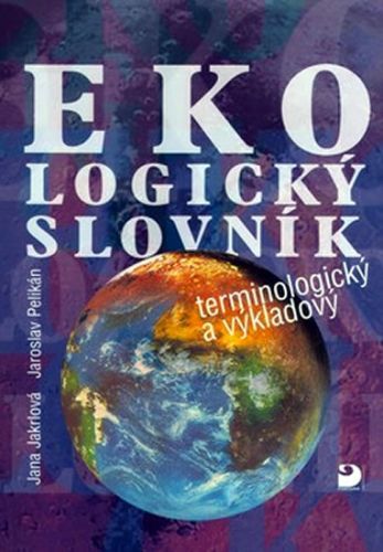 Ekologický slovník terminologický a výkladový - Jana Jakrlová, Jaroslav Pelikán, Brožovaná