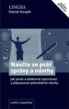 Naučte se psát zprávy a návrhy - Jak jasně a efektivně reportovat a připravovat přesvědčiv - Patrick Forsyth, Brožovaná