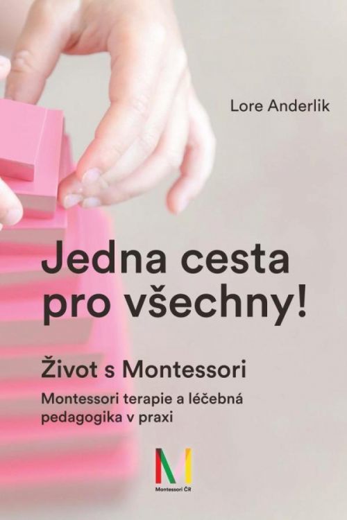 Jedna cesta pro všechny! Život s Montessori / Montessori terapie a léčebná pedagogika pro - Lore Anderlik