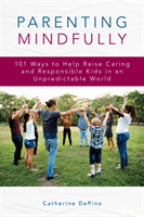 Parenting Mindfully - 101 Ways to Help Raise Caring and Responsible Kids in an Unpredictable World (DePino Catherine)(Pevná vazba)