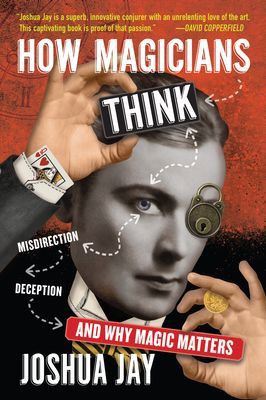 How Magicians Think: Misdirection, Deception, and Why Magic Matters (Jay Joshua)(Pevná vazba)