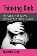 Thinking Kink - The Collision of Bdsm, Feminism and Popular Culture (Scott Catherine)(Paperback)