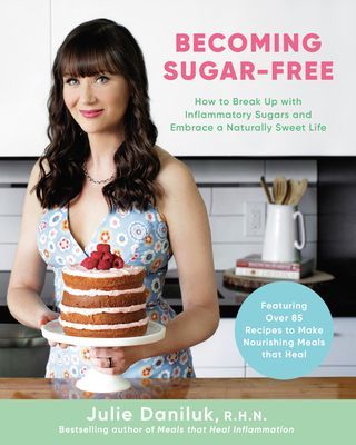 Becoming Sugar-Free: How to Break Up with Inflammatory Sugars and Embrace a Naturally Sweet Life (Daniluk Julie)(Paperback)