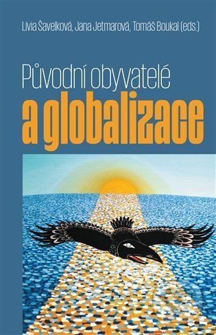 Původní obyvatelé a globalizace - Lívia Šavelková, Jana Jetmarová, Tomáš Boukal