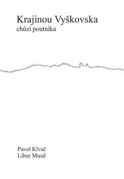 Krajinou Vyškovska chůzí poutníka - Klvač Pavel;Musil Libor, Brožovaná
