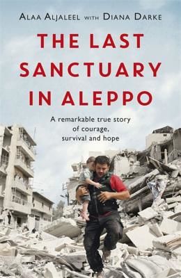 Last Sanctuary in Aleppo - A remarkable true story of courage, hope and survival (Aljaleel Alaa)(Paperback / softback)