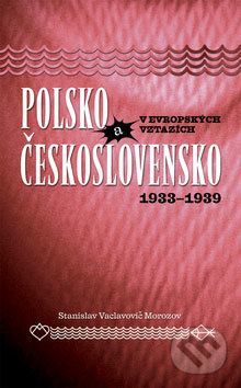 Polsko a Československo v evropských vztazích (1933 - 1939) - Stanislav Vaclavovič-Morozov