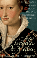 Isabella de'Medici - The Glorious Life and Tragic End of a Renaissance Princess (Murphy Caroline P.)(Paperback / softback)