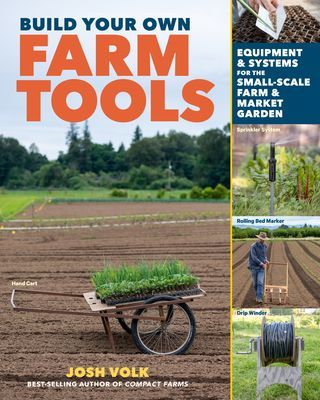 Build Your Own Farm Tools: Equipment & Systems for the Small-Scale Farm & Market Garden (Volk Josh)(Paperback)