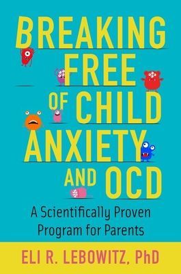 Breaking Free of Child Anxiety and Ocd: A Scientifically Proven Program for Parents (Lebowitz Eli R.)(Paperback)