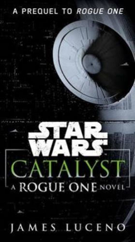 Star Wars: Catalyst : A Rogue One Novel - Luceno James