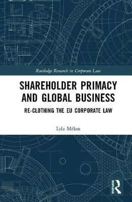 Shareholder Primacy and Global Business - Re-clothing the EU Corporate Law (Melon Lela (Pompeu Fabra University Spain))(Pevná vazba)