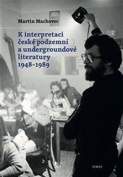 K interpretaci české podzemní a undergroundové literatury 1948–1989 - Machovec Martin, Brožovaná