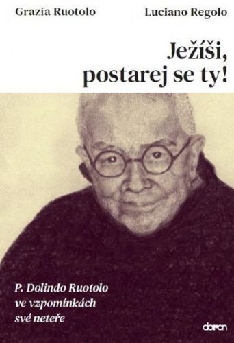 Ježíši, postarej se ty! - P. Dolindo Ruotolo ve vzpomínkách své neteře - Ruotolo Grazia, Regolo Luciano,