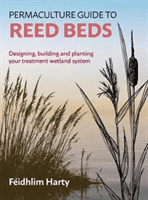 Permaculture Guide to Reed Beds - Designing, Building and Planting Your Treatment Wetland System (Harty Feidhlim)(Paperback)