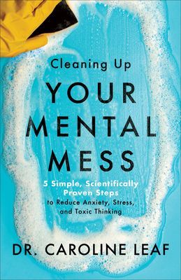 Cleaning Up Your Mental Mess - 5 Simple, Scientifically Proven Steps to Reduce Anxiety, Stress, and Toxic Thinking (Leaf Dr. Caroline)(Paperback / softback)