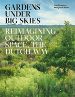 Gardens Under Big Skies - Reimagining Outdoor Space, the Dutch Way (Kingsbury Noel)(Pevná vazba)