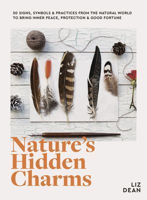 Nature's Hidden Charms - 50 Signs, Symbols and Practices from the Natural World to Bring Inner Peace, Protection and Good Fortune (Dean Liz)(Pevná vazba)