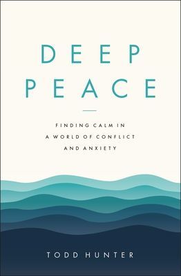 Deep Peace - Finding Calm in a World of Conflict and Anxiety (Hunter Todd D.)(Paperback / softback)