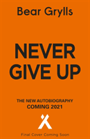 Never Give Up - The extraordinary new autobiography, sequel to the global phenomenon Mud, Sweat and Tears (Grylls Bear)(Pevná vazba)