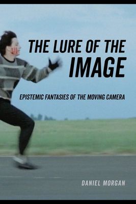 Lure of the Image - Epistemic Fantasies of the Moving Camera (Morgan Daniel)(Paperback / softback)