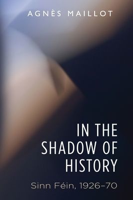 In the Shadow of History - Sinn Fein 1926-70 (Maillot Agnes)(Paperback / softback)