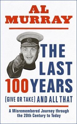 Last 100 Years (give or take) and All That - An hilarious gallop through 20th Century Britain (Murray Al)(Paperback / softback)