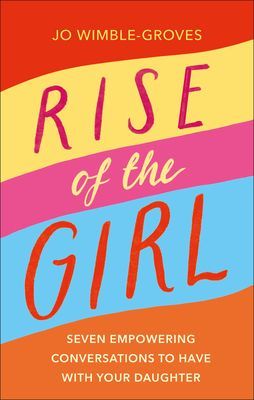 Rise of the Girl - Seven Empowering Conversations To Have With Your Daughter (Wimble-Groves Jo)(Pevná vazba)