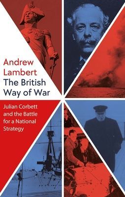 British Way of War - Julian Corbett and the Battle for a National Strategy (Lambert Andrew)(Pevná vazba)