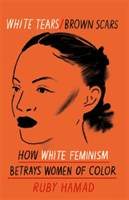 White Tears Brown Scars - How White Feminism Betrays Women of Colour (Hamad Ruby)(Paperback / softback)