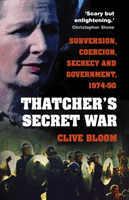 Thatcher's Secret War - Subversion, Coercion, Secrecy and Government, 1974-90 (Bloom Clive)(Paperback / softback)