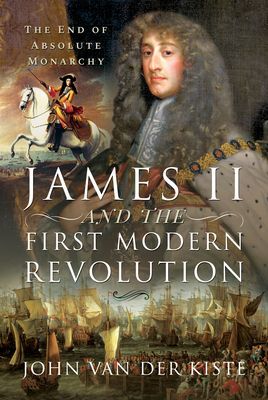 James II and the First Modern Revolution - The End of Absolute Monarchy (Kiste John Van der)(Pevná vazba)