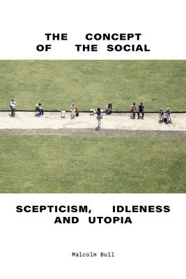 Concept of the Social - Scepticism, Idleness and Utopia (Bull Malcolm)(Pevná vazba)