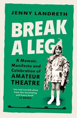 Break a Leg - A memoir, manifesto and celebration of amateur theatre (Landreth Jenny)(Paperback / softback)